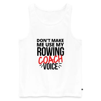 Lass mich nicht meine Rudertrainerstimme benutzen. - Männer Premium Bio Tank Top - Weiß - Vorne - AI Model Male 178 light (178cm)