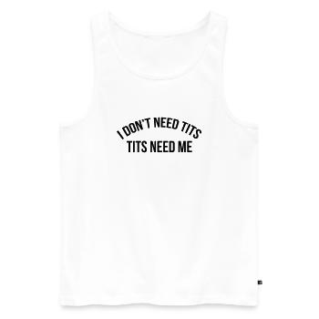 I don't need tits tits need me - Men's Premium Organic Tank Top - white - Front - Michal (187cm)