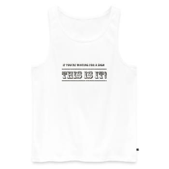 If you are waiting for a sign This it it! - Men's Premium Organic Tank Top - white - Front - AI Model Male 178 light (178cm)