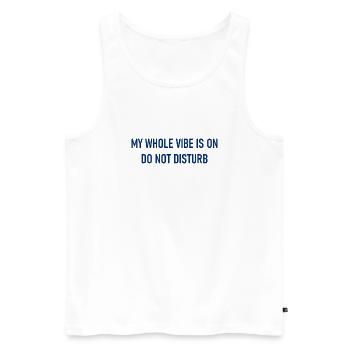 My Whole Vibe Is On Do Not Disturb - Stimmung - Männer Premium Bio Tank Top - Weiß - Vorne - Michal (187cm)