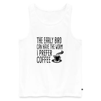 The Early Bird Can Have The Worm - I Prefer Coffee - Männer Premium Bio Tank Top - Weiß - Vorne - Michal (187cm)