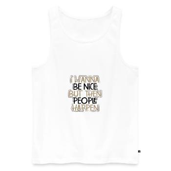 Sarcasm Gift Wanna Be Nice Then People Happen - Men's Premium Organic Tank Top - white - Front - AI Model Male 178 light (178cm)