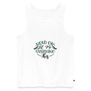 Sarcastic Gifts Hold On Let Me Overthink This - Men's Premium Organic Tank Top - white - Front - AI Model Male 178 light (178cm)