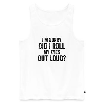 Tut mir leid, habe ich laut mit den Augen gerollt? - Männer Premium Bio Tank Top - Weiß - Vorne - Michal (187cm)