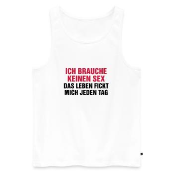 Ich brauche keinen Sex! Das Leben fickt mich genug - Männer Premium Bio Tank Top - Weiß - Vorne - Michal (187cm)