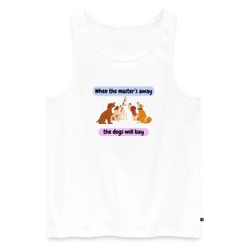 When the master’s away, the dogs will bay. - Men's Premium Organic Tank Top - white - Front - AI Model Male 178 light (178cm)
