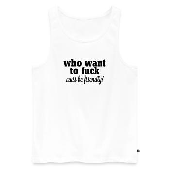 who want to fuck must be friendly - Männer Premium Bio Tank Top - Weiß - Vorne - AI Model Male 178 light (178cm)