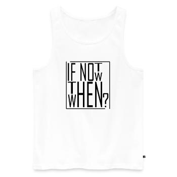 Wenn nicht jetzt, wann dann? IF NOT NOW THEN WHEN - Männer Premium Bio Tank Top - Weiß - Vorne - Michal (187cm)