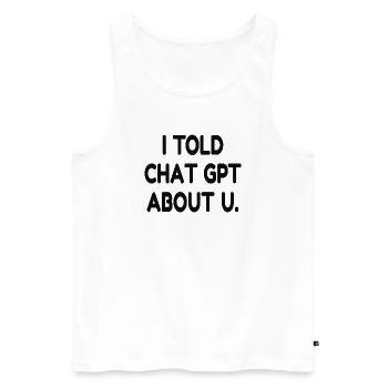 I Told ChatGPT About You – Funny AI Quote - Männer Premium Bio Tank Top - Weiß - Vorne - AI Model Male 178 light (178cm)