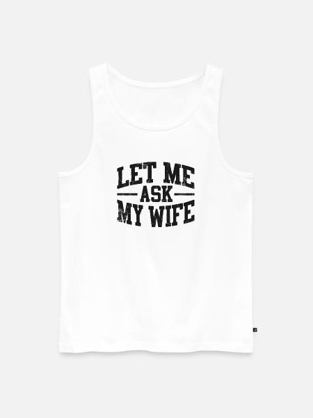 Lass mich meine Frau fragen - Männer Premium Bio Tank Top - Weiß