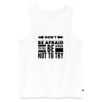 Angst zu scheitern Versuchen Sie Zitat - Männer Premium Bio Tank Top - Weiß - Vorne - AI Model Male 178 light (178cm)