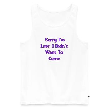Entschuldigung, dass ich zu spät bin, ich wollte nicht kommen | Lustiger Sarc - Männer Premium Bio Tank Top - Weiß - Vorne - Michal (187cm)