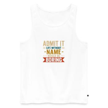 Gib es zu: Das Leben ohne Namen wäre langweilig - Männer Premium Bio Tank Top - Weiß - Vorne - Michal (187cm)