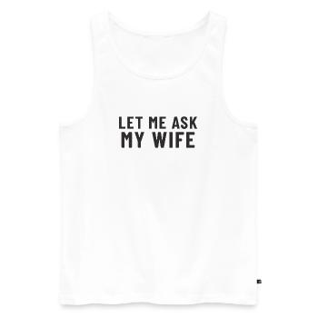 Let me ask my Wife - Männer Premium Bio Tank Top - Weiß - Vorne - AI Model Male 178 light (178cm)