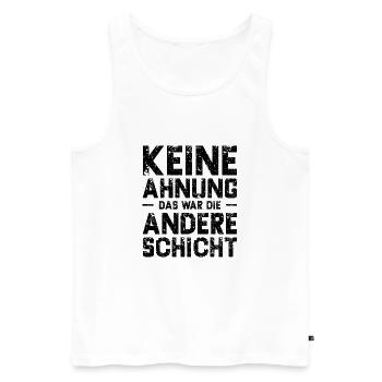 Keine Ahnung Das War Die Andere Schicht - Männer Premium Bio Tank Top - Weiß - Vorne - Michal (187cm)