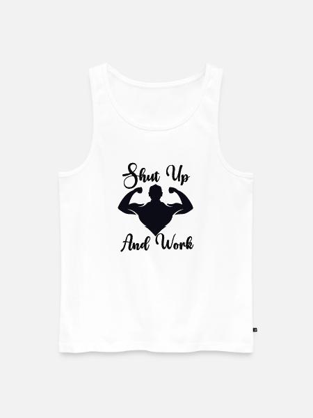 Shut Up And Work - Men's Premium Organic Tank Top - white