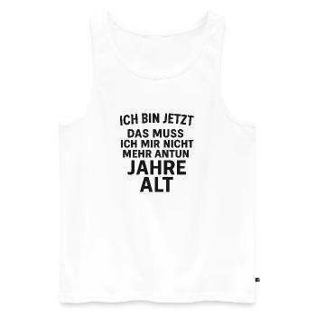 Ich bin jetzt das muss ich mir nicht mehr antun .. - Männer Premium Bio Tank Top - Weiß - Vorne - Michal (187cm)