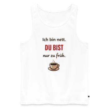 Ich bin nett, du bist nur zu früh – Lustiger Kaffe - Männer Premium Bio Tank Top - Weiß - Vorne - Michal (187cm)