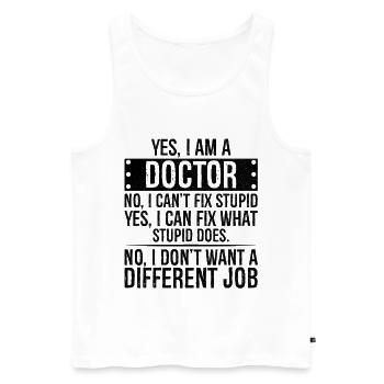 yes I am a Doctor no I can t fix stupid I can fix - Men's Premium Organic Tank Top - white - Front - Michal (187cm)