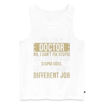 yes I am a Doctor no I can t fix stupid - Men's Premium Organic Tank Top - white - Front - Michal (187cm)
