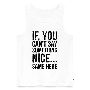 if you can't say something nice same here - Men's Premium Organic Tank Top - white - Front - Michal (187cm)