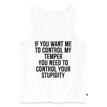 if you want me to control my temper you need to - Men's Premium Organic Tank Top - white - Front - AI Model Male 178 light (178cm)