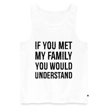 If you met my family you would understand - Men's Premium Organic Tank Top - white - Front - AI Model Male 178 light (178cm)