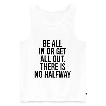 be all in or get all out there is no halfway - Men's Premium Organic Tank Top - white - Front - AI Model Male 178 light (178cm)
