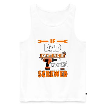 If Dad Cant Fix It We Are All Screwed Funny Gift - Men's Premium Organic Tank Top - white - Front - Michal (187cm)