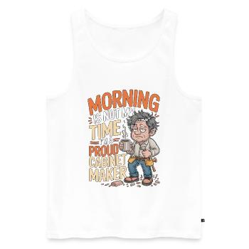 Cabinet Maker Morning Is Not My Time Woodworking - Men's Premium Organic Tank Top - white - Front - Michal (187cm)