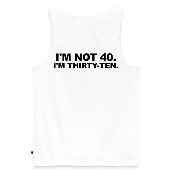 I'm Not 40 – Thirty-Ten Birthday Saying - Men's Premium Organic Tank Top - white - Back - AI Model Male 178 light (178cm)