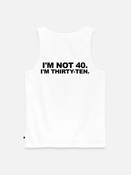 I'm Not 40 – Thirty-Ten Birthday Saying - Men's Premium Organic Tank Top - white