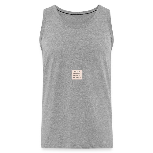 You stole my heart, but I'ill let you keep it. - Men's Premium Tank Top
