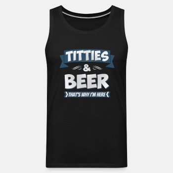 Titties and beer - That's why I'm here - Singlet for men