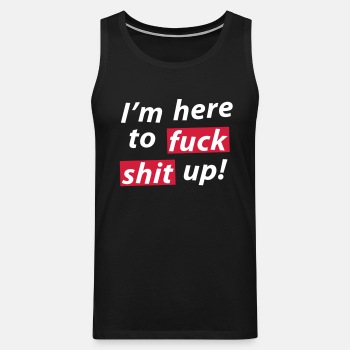 I'm here to fuck shit up! - Singlet for men