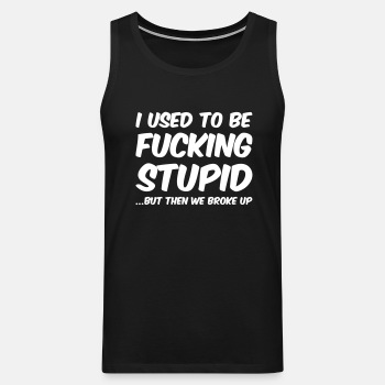 I used to be fucking stupid, but then we broke up - Singlet for men
