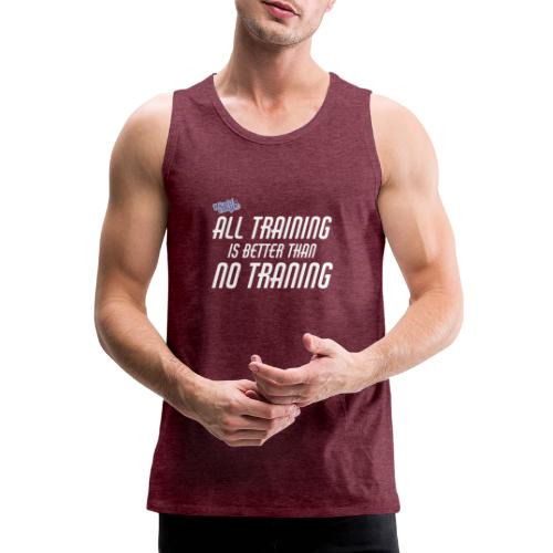 All Training Is Better Than No Training - Premiumtanktopp herr
