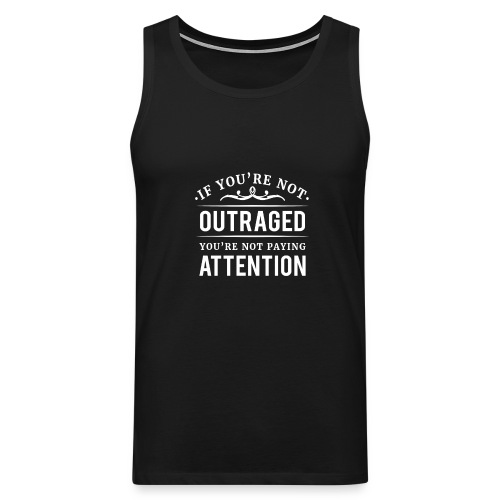 If you're not outraged you're not paying attention - Männer Premium Tank Top