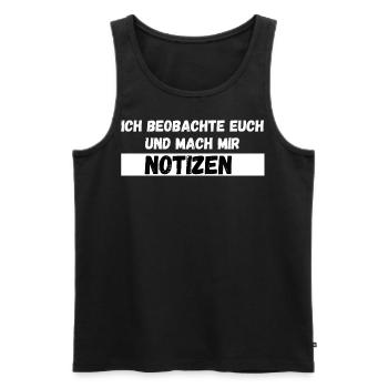 Ich beobachte euch und mach mir Notizen Spruch - Männer Premium Bio Tank Top - Schwarz - Vorne - Michal (187cm)