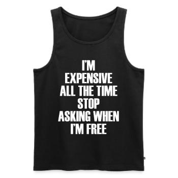 I'm Expensive All The Time Stop Asking When Im - Männer Premium Bio Tank Top - Schwarz - Vorne - AI Model Male 178 light (178cm)