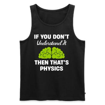 If you don't understand it, then it's physics, - Men's Premium Organic Tank Top - black - Front - AI Model Male 178 light (178cm)