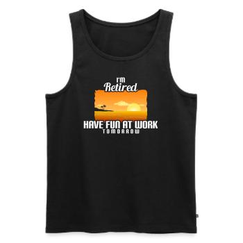 I'm Retired You're Not Have Fun At Work Tomorrow - Männer Premium Bio Tank Top - Schwarz - Vorne - Michal (187cm)