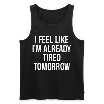 I feel like I'm already tired tomorrow - Men's Premium Organic Tank Top - black - Front - AI Model Male 178 light (178cm)