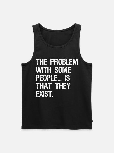 Problemet med vissa människor är att de existerar - Ekologisk premium tanktopp herr - svart