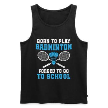 Geboren, um Badminton zu spielen, gezwungen, zur Schule zu gehen - Männer Premium Bio Tank Top - Schwarz - Vorne - Michal (187cm)