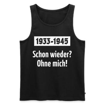 1933-1945 – Schon Wieder? Ohne Mich! (White) - Männer Premium Bio Tank Top - Schwarz - Vorne - Michal (187cm)