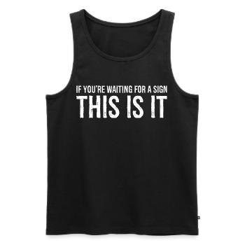 if you're waiting for a sign this is it - Men's Premium Organic Tank Top - black - Front - AI Model Male 178 light (178cm)