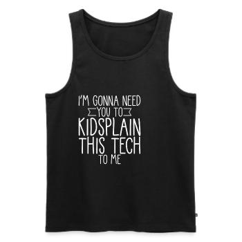 I'm Gonna Need You To Kidsplain This Tech To Me 4 - Men's Premium Organic Tank Top - black - Front - Michal (187cm)
