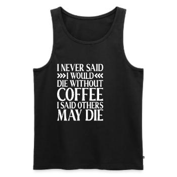 I Never Said I Would Die Without Coffee - Männer Premium Bio Tank Top - Schwarz - Vorne - AI Model Male 178 light (178cm)
