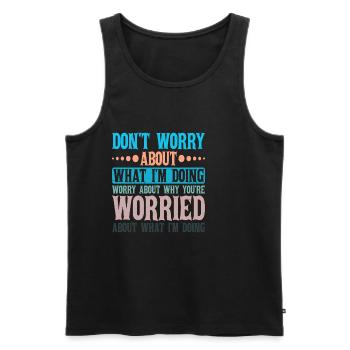 Don't Worry About What I'm Doing 2 - Men's Premium Organic Tank Top - black - Front - Michal (187cm)
